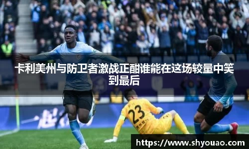 卡利美州与防卫者激战正酣谁能在这场较量中笑到最后
